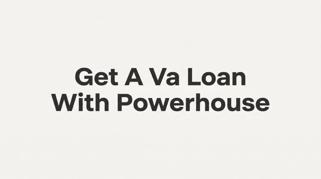 How to Get a VA Loan with Powerhouse Mortgages: A Virginia Veteran's Complete Guide
